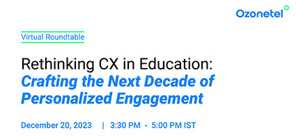 Ozonetel - Rethinking CX in Education: Crafting the Next Decade of Personalized Engagement
